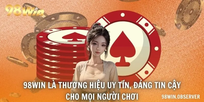 98WIN là thương hiệu uy tín, đáng tin cậy cho mọi người chơi