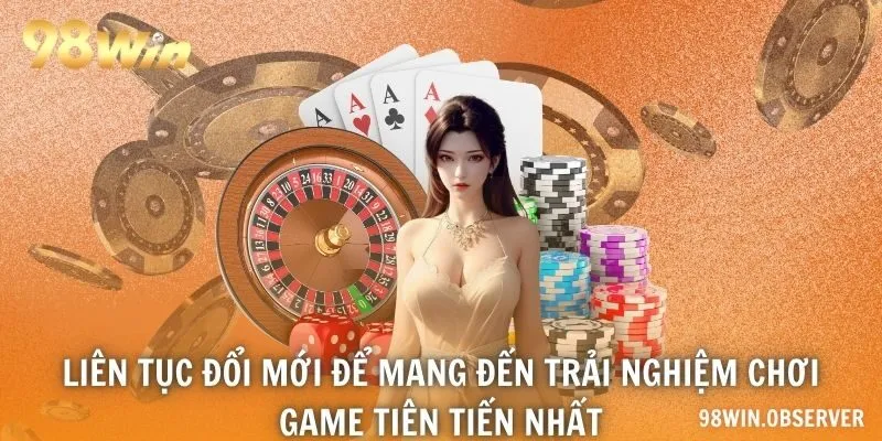 Liên tục đổi mới để mang đến trải nghiệm chơi game tiên tiến nhất